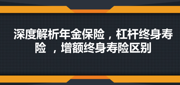 年金险与增额终身寿险有什么区别，哪个比较好？插图