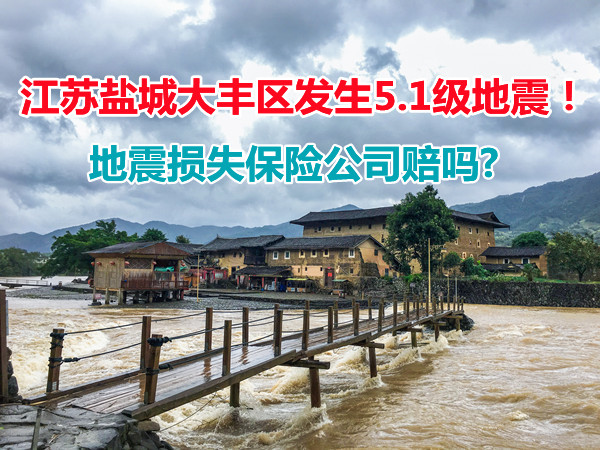 江苏盐城大丰区发生5.1级地震！地震损失保险公司赔偿吗？超全答案插图