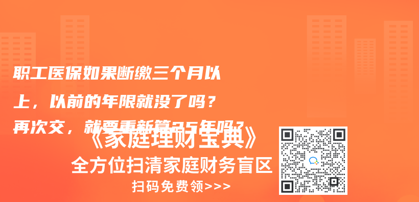 职工医保如果断缴三个月以上，以前的年限就没了吗？再次交，就要重新算25年吗？插图