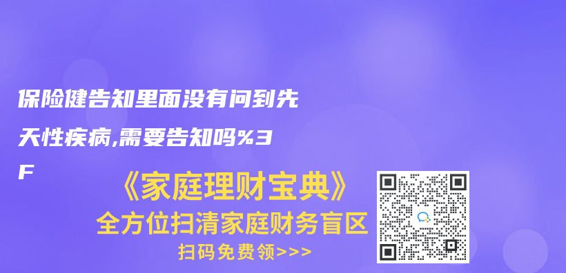 保险健告知里面没有问到先天性疾病,需要告知吗%3F插图