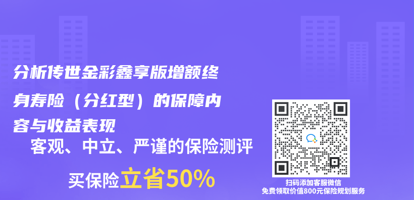 分析传世金彩鑫享版增额终身寿险（分红型）的保障内容与收益表现插图