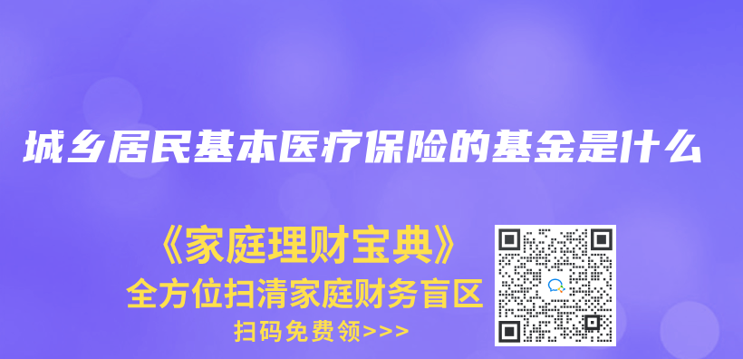 城乡居民基本医疗保险的基金是什么插图