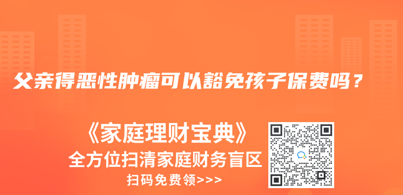 父亲得恶性肿瘤可以豁免孩子保费吗？插图