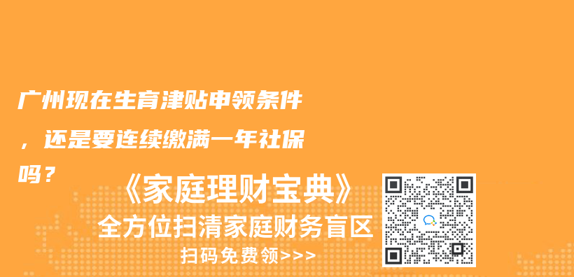 广州现在生育津贴申领条件，还是要连续缴满一年社保吗？插图