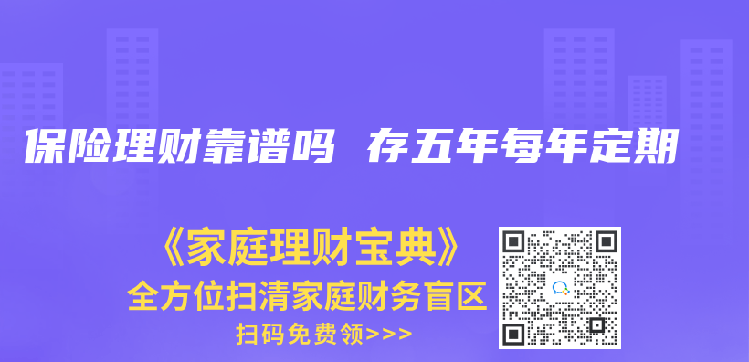 保险理财靠谱吗 存五年每年定期插图