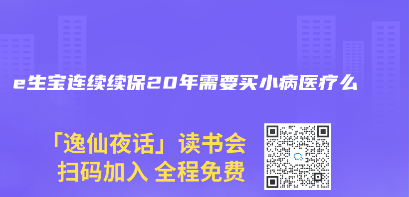 e生宝连续续保20年需要买小病医疗么插图