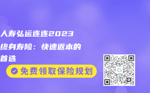 弘康人寿弘运连连2023增额终身寿险：快速返本的理财首选