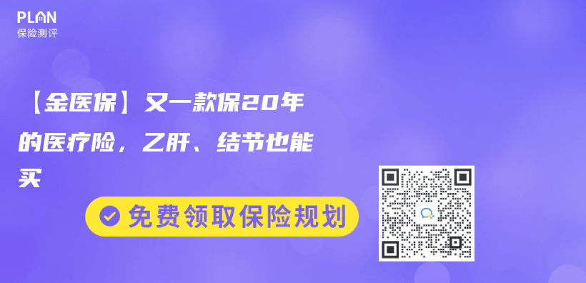 【金医保】又一款保20年的医疗险，乙肝、结节也能买插图