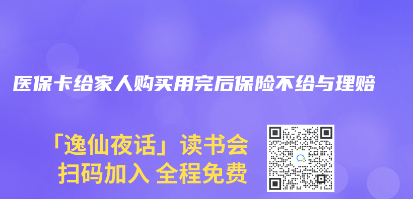 医保卡给家人购买用完后保险不给与理赔插图