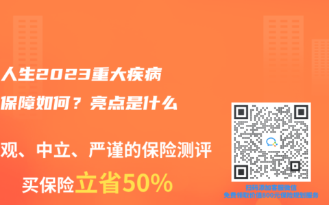 无忧人生2023重大疾病保险保障如何？亮点是什么？