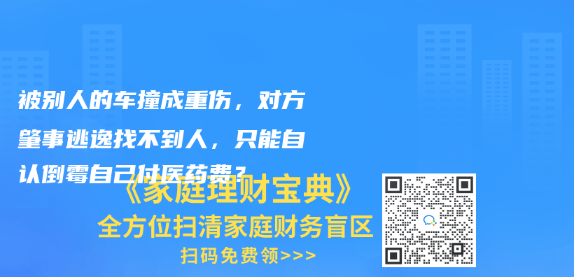 被别人的车撞成重伤，对方肇事逃逸找不到人，只能自认倒霉自己付医药费？插图