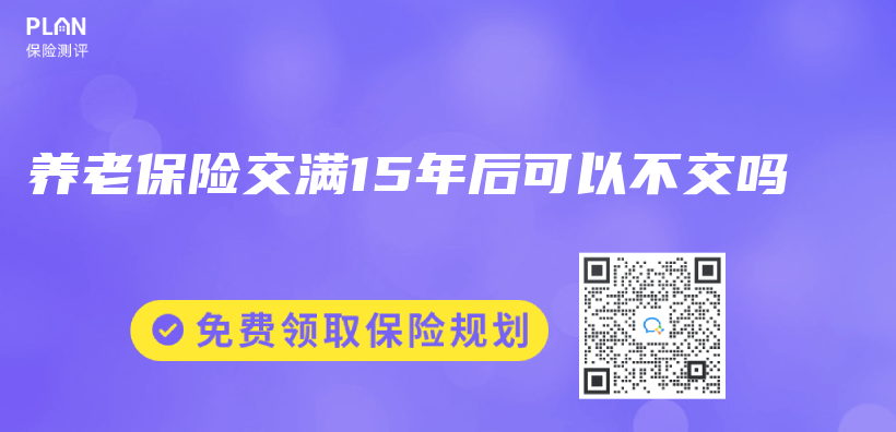 养老保险交满15年后可以不交吗插图