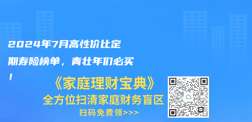 2024年7月高性价比定期寿险榜单，青壮年们必买！插图